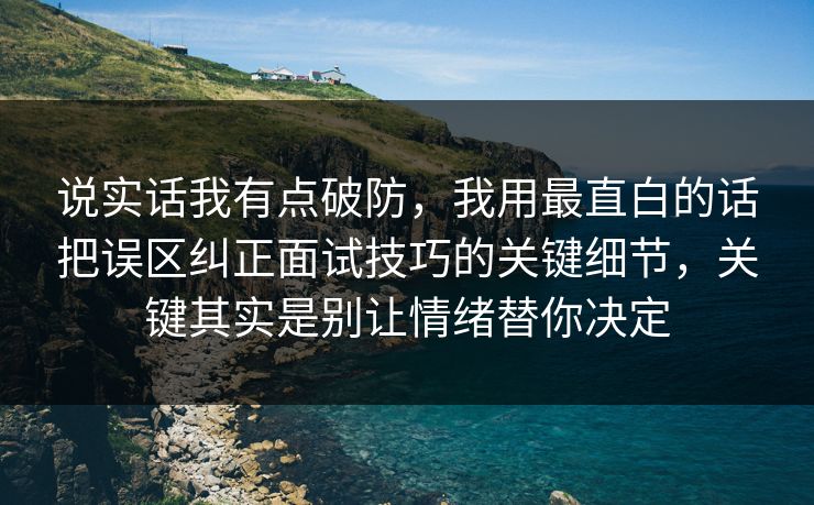 说实话我有点破防,我用最直白的话把误区纠正面试技巧的关键细节,关键其实是别让情绪替你决定 说实话我有点破防,我用最直白的话把误区纠正面试技巧的关键细节,关键其实是别让情绪替你决定